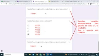 Questões corrigidas
automaticamente pelo
gabarito. Se certa, 1/1, se
errada 0/1.
Aqui a resposta está
CORRETA.
??????
??????
??????
??????
??????
??????
??????
 