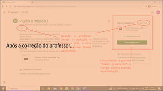 Quando o professor
corrigir a tradução e
liberar a nota, a nota
ficará disponível abaixo
da atividade.
Caso precise, é possível
“Enviar novamente” e
corrigir alguma questão
ou a tradução.
Após a correção do professor...
 