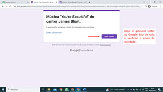 Aqui, é possível voltar
ao Google Sala de Aula
e verificar o envio da
atividade.
 