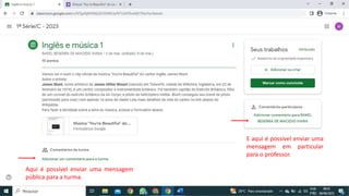 E aqui é possível enviar uma
mensagem em particular
para o professor.
Aqui é possível enviar uma mensagem
pública para a turma.
 