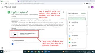 Aqui é possível enviar um
arquivo como resposta à
atividade, mas não é esse
nosso caso.
E aqui temos o link que leva
a abrir uma nova aba com o
formulário da atividade.
 