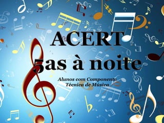 Alunos com Componente
Técnica de Música
 