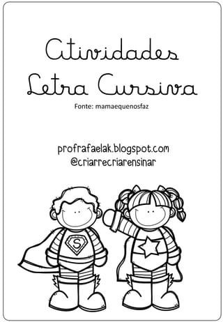 Atividades
Letra CursivaFonte: mamaequenosfaz
profrafaelak.blogspot.com
@criarrecriarensinar
 