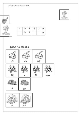 Atividades alfabeto Tia cássia 2014
JOGO DA SÍLABA
I G R E J A
G R A
 
