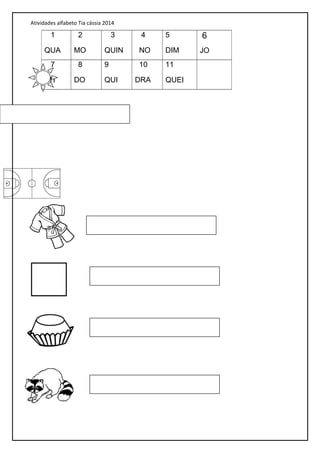 Atividades alfabeto Tia cássia 2014
1
QUA
2
MO
3
QUIN
4
NO
5
DIM
6
JO
7
TI
8
DO
9
QUI
10
DRA
11
QUEI
 
