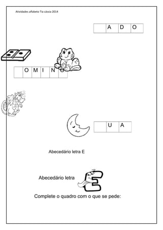 Atividades alfabeto Tia cássia 2014
Abecedário letra E
Abecedário letra
Complete o quadro com o que se pede:
A D O
O M I N O
U A
 
