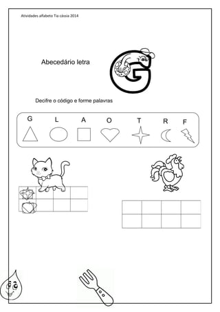 Atividades alfabeto Tia cássia 2014
Abecedário letra
Decifre o código e forme palavras
G L A O T R F
 