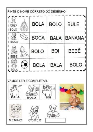 PINTE O NOME CORRETO DO DESENHO
VAMOS LER E COMPLETAR.
 