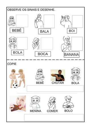 OBSERVE OS SINAIS E DESENHE.
COPIE
BEBÊ CHUTAR BOLA
MENINA COMER BOLO
 