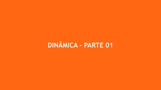 DINÂMICA – PARTE 01
 