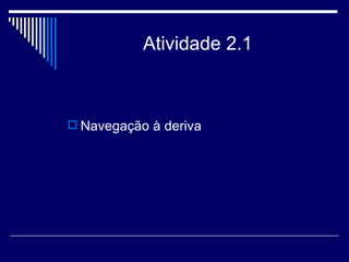 Atividade 2.1 Navegação à deriva 