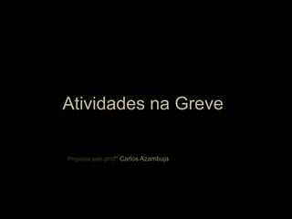 Atividades na Greve

Proposta pelo profº Carlos Azambuja
 