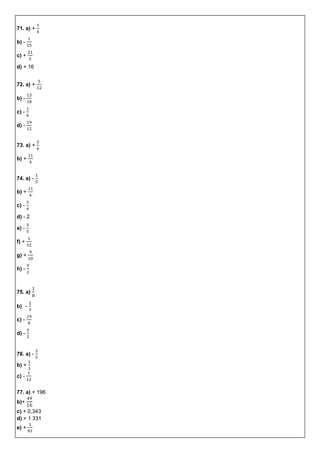 71. a) +
b) -
c) +
d) + 16
72. a) +
b) -
c) -
d) -
73. a) +
b) +
74. a) -
b) +
c) -
d) - 2
e) -
f) +
g) +
h) -
75. a)
b) -
c) -
d) -
76. a) -
b) +
c) -
77. a) + 196
b)+
c) + 0,343
d) + 1 331
e) +
 