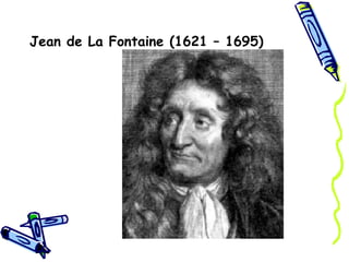 Jean de La Fontaine (1621 – 1695)   