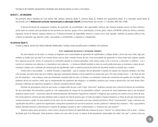 13
Os blocos de trabalho apresentam atividades das diversas áreas ou eixos curriculares.
BLOCO 1 – AS imagens
No primeiro bloco trabalha-se com textos não verbais: pinturas (lição 1), cartuns (lição 2), história em quadrinhos (lição 3) e narrativa visual (lição 4).
De acordo com o Referencial curricular nacional para a educação infantil (Conhecimento de mundo. v. 3. Brasília: MEC/SEF, 1998):
O desenvolvimento da imaginação criadora, da expressão, da sensibilidade e das capacidades estéticas das crianças poderão ocorrer no fazer artístico,
assim como no contato com a produção de arte presente nos museus, igrejas, livros, reproduções, revistas, gibis, vídeos, CD-ROM, ateliês de artistas e artesãos
regionais, feiras de objetos, espaços urbanos etc. O desenvolvimento da capacidade artística e criativa deve estar apoiado, também, na prática reflexiva das
crianças ao aprender, que articula a ação, a percepção, a sensibilidade, a cognição e a imaginação.
As pinturas (lição 1)
O texto a seguir, escrito por Maria Gabriela Mielzynska, norteou nossa escolha para o trabalho com pinturas.
Arte: ampliando horizontes e formando cidadãos
De uma maneira ou de outra, as crianças se deparam com a necessidade de apreensão de significados e códigos desde o início das suas vidas, algo que
também se traduz (por que não?) no contato destas com as mais variadas formas de arte. Esta necessidade de apreensão se torna ainda mais urgente quando
há o ingresso na escola. Assim, se o processo se intensifica quando as crianças aprendem, entre outras coisas, a ler, a escrever, a adicionar e a subtrair – e se o
escritor se comunica com palavras e o matemático com números –, o interesse infantil também se abre na escola ainda mais para as estruturas visuais da arte,
estruturas criadas com a intenção da comunicação de significados sobre a maneira pessoal do artista de encontrar sentido no mundo que o rodeia.
Ainda sobre a necessidade – e, melhor dizendo, a capacidade – que as crianças têm de apreender o mundo, de reparar nos mínimos detalhes e de olhar
com atenção, devemos dizer que ela é infinita, algo que constatamos durante a nossa trajetória no ensino das artes. Em todo contato nosso – e de obras de arte
por nós propostas – com crianças, estas nos chamaram a atenção para as cores, as formas e as estruturas visuais que constituem um quadro, por exemplo. Não
pudemos deixar de concluir, então, que as interpretações dos pequenos das imagens e os trabalhos artísticos que vieram a desenvolver em cima destas inter-
pretações refletiam um repertório imagético e cultural consideravelmente amplo.
Partindo do pressuposto (mais do que aceito e comprovado) de que a arte é algo “universal”, podemos concluir que o desenvolvimento da sensibilida-
de, da criatividade, dos horizontes cognitivos e da compreensão da criança do seu patrimônio cultural – processo de suma importância para a sua formação
enquanto sujeito social – ocorre por causa do desmoronamento das barreiras linguísticas, culturais e religiosas que acontece no contato com as obras de arte.
Em outras palavras, mesmo que não saibamos nada a respeito da vida de pessoas que viveram em tempos e lugares distantes, as obras de arte que estas pessoas
criaram possuem o poder, de uma maneira ou de outra, de nos encantar no presente com suas soluções pictóricas. Deste “encantamento” surge o interesse nos
significados das obras e, a partir dos significados, começamos a penetrar nos universos pessoais, sociais, políticos e culturais dos criadores... Ora, o que poderia
melhor derrubar barreiras e preconceitos a respeito de qualquer assunto se não o conhecimento e o interesse por este assunto?
Vejamos agora, passo por passo, como ocorre o desenvolvimento da capacidade das crianças de criar e “recriar” no contato destas com as artes – contato
facilitado pela Arte Educação. Num primeiro contato com uma obra de arte, os alunos ficam geralmente interessados em saber “por que” o artista criou sua
EE_CCEDINF2_manual.indd 13 9/16/09 4:58:57 PM
 