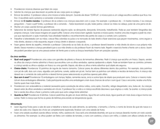 27
•	 Providenciar músicas diversas que falem do corpo.
•	 Solicitar às crianças que descrevam as partes de seu corpo para os colegas.
•	 Brincar de estátua. O professor coloca uma música e todos dançam. Quando ele disser “ESTÁTUA”, a música para e um colega escolhe a estátua que ficou me-
lhor. O escolhido será o próximo a comandar a brincadeira.
•	 Brincar de O mestre mandou. O professor dá as ordens e as crianças executam com o corpo. Por exemplo: o professor diz: – O mestre mandou. E as crianças
perguntam: – Fazer o quê? Então, o professor dá o comando: – Todos levantarem os pés, bater palma, colocar as mãos na cabeça, pular de uma perna só etc.
•	 Montar um corpo usando formas geométricas.
•	 Selecionar de revistas figuras de pessoas realizando alguma ação: se abraçando, dançando, brincando, trabalhando. Pode-se usar também fotografias das
próprias crianças. Colar essas imagens em papel sulfite. Colocar uma música bem agitada. Quando a música parar, mostrar uma das imagens e pedir às crian-
ças que reproduzam a ação mostrada. Essa atividade trabalha o reconhecimento das partes do corpo e o contato com o próximo.
•	 Trabalhar a lateralidade com as mãos: colocar fitas coloridas no pulso e no tornozelo do lado direito e fazer exercícios que peçam movimentos, como erguer a
mão direita, abaixar a mão esquerda, erguer o braço direito e abaixar o esquerdo.
•	 Fazer gestos diante do espelho, imitando o professor. Colocando-se ao lado do aluno, o professor deverá levantar a mão direita do aluno e sua própria mão
direita. Dessa maneira a criança perceberá que a sua mão direita e a do professor ficam do mesmo lado. Repetir o exercício frente a frente com o aluno. Assim
ele poderá perceber que se uma pessoa estiver de frente para a outra os braços levantados ficam em posições opostas.
Os cinco sentidos
•	 Qual você pegou? Providenciar uma caixa com garrafas de plástico e frascos de tamanhos diferentes. Pedir à criança que escolha um frasco. Depois, vendar
os olhos da criança e tentar adivinhar o frasco que escolheu com os olhos vendados, apenas apalpando o objeto. Pode-se também fazer ao contrário: primeiro
a criança venda os olhos e apalpa um frasco ou uma garrafa. Depois, ela abre os olhos e tenta adivinhar qual objeto ela segurou.
•	 Cheira-cheira. Providenciar 10 potinhos de iogurte de mesmo tamanho. Colocar pares de odores diferentes dentro dos potinhos. Por exemplo: dois potinhos
com pó de café, dois com cravo, algodão com perfume, canela, sabão em pó etc. Fechar bem os potinhos com elástico e tecidos de textura fina. A criança não
deverá ver o conteúdo de cada potinho e deverá formar pares selecionando os potinhos apenas pelo olfato.
•	 Que som é esse? Providenciar 10 embalagens com tampa, feijões, sementes secas, arroz e outros tipos de objeto que produzem sons. Colocar o mesmo mate-
rial em duas embalagens diferentes. Cada participante escolhe uma embalagem e tem duas chances de achar o som igual. Caso o encontre, recebe uma ficha.
Ganha quem tiver mais fichas.
•	 Providenciar com antecedência o material necessário para a produção de vários ruídos, como apito, chocalho, relógio despertador, sino, bolas etc. As crianças
devem estar de olhos vendados e sentadas em círculo. O professor faz o ruído e a criança escolhida descreve o que originou o ruído. Se acertar, a criança pode
tirar a venda dos olhos e fazer o próximo ruído para que outro colega tente adivinhar.
•	 Quente ou frio? Providenciar 8 latinhas. Colocar pedrinhas de gelo em duas latinhas, água fria em outras duas, água quente em mais duas e água morna nas
outras. Pedir à criança que forme os pares de latinhas procurando as temperaturas iguais.
Alimentação
•	 Levar algumas frutas para a sala de aula e trabalhar a textura de cada alimento, as sementes, o tamanho, a forma, o nome da árvore da qual ela nasce e o
sabor de cada uma. Depois de a fruta ser completamente explorada, finalizar com uma salada de frutas.
•	 Fazer uma salada saudável usando alface, tomate, milho, azeitona etc. Essa será uma atividade divertida, em que as crianças deverão montar um rosto usando
os alimentos. Por exemplo: os olhos podem ser feitos com rodelas de tomates, o nariz com azeitona, a boca com milho, o cabelo com alface cortado em tiras
EE_CCEDINF2_manual.indd 27 9/16/09 4:58:58 PM
 