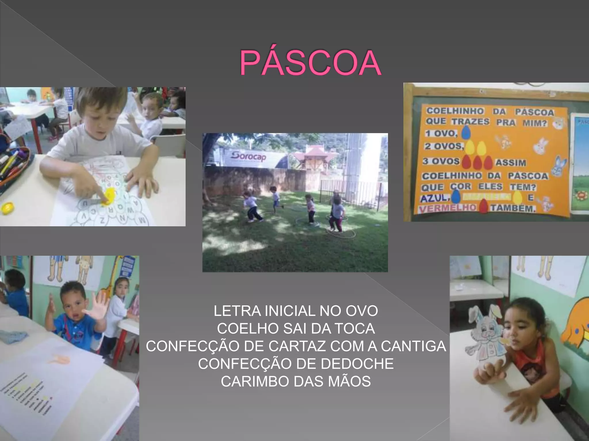 LETRA INICIAL NO OVO
COELHO SAI DA TOCA
CONFECÇÃO DE CARTAZ COM A CANTIGA
CONFECÇÃO DE DEDOCHE
CARIMBO DAS MÃOS