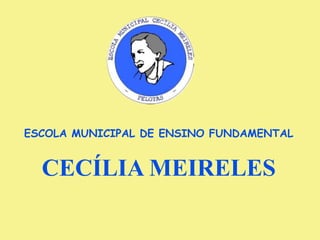 ESCOLA MUNICIPAL DE ENSINO FUNDAMENTAL  CECÍLIA MEIRELES   