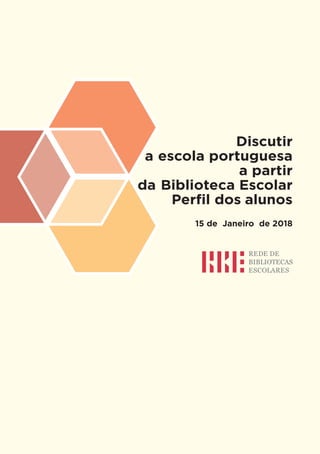 Discutir
a escola portuguesa
a partir
da Biblioteca Escolar
Perfil dos alunos
15 de Janeiro de 2018
 