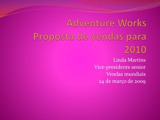Linda Martins
Vice-presidente senior
Vendas mundiais
24 de março de 2009

 