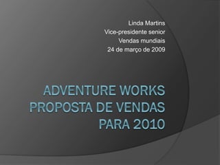 Linda Martins
Vice-presidente senior
Vendas mundiais
24 de março de 2009

 