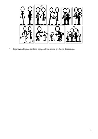 32
11. Descreva a história contada na sequência acima em forma de redação.
 