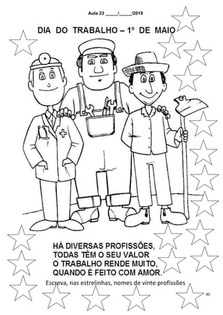 40
Aula 23 _____/_____/2019
Escreva, nas estrelinhas, nomes de vinte profissões
 