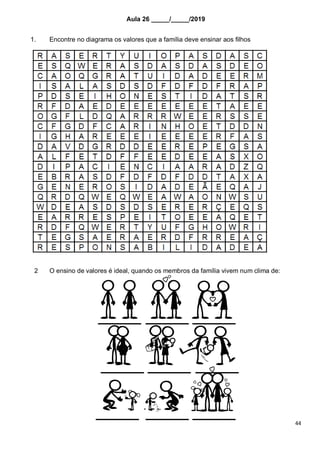 44
Aula 26 _____/_____/2019
1. Encontre no diagrama os valores que a família deve ensinar aos filhos
2 O ensino de valores é ideal, quando os membros da família vivem num clima de:
 