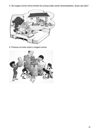 56
3. Na imagem acima vários direitos da criança estão sendo desrespeitados. Quais são eles?
4. Produza um texto sobre a imagem acima.
 