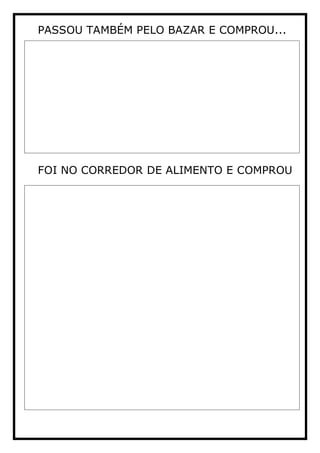PASSOU TAMBÉM PELO BAZAR E COMPROU...
FOI NO CORREDOR DE ALIMENTO E COMPROU