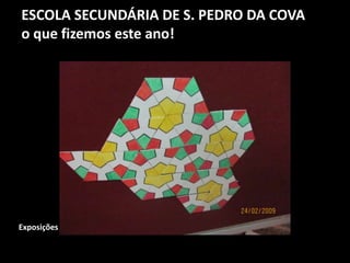 ESCOLA SECUNDÁRIA DE S. PEDRO DA COVA
o que fizemos este ano!
Exposições
 