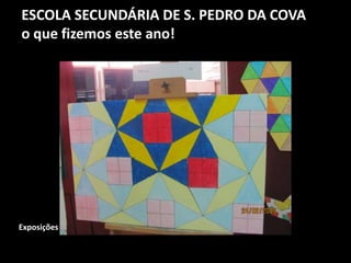 ESCOLA SECUNDÁRIA DE S. PEDRO DA COVA
o que fizemos este ano!
Exposições
 