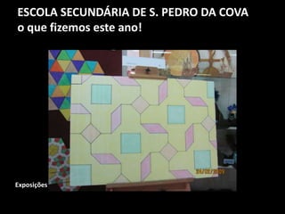 ESCOLA SECUNDÁRIA DE S. PEDRO DA COVA
o que fizemos este ano!
Exposições
 