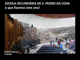 ESCOLA SECUNDÁRIA DE S. PEDRO DA COVA
o que fizemos este ano!
Projeto Comenius
Finlândia
 