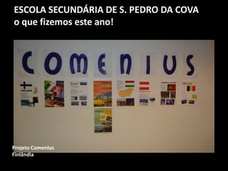 ESCOLA SECUNDÁRIA DE S. PEDRO DA COVA
o que fizemos este ano!
Projeto Comenius
Finlândia
 