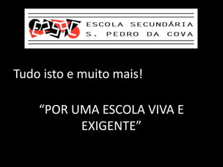Tudo isto e muito mais!
“POR UMA ESCOLA VIVA E
EXIGENTE”
 