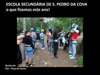 ESCOLA SECUNDÁRIA DE S. PEDRO DA COVA
o que fizemos este ano!
Quinta da
Paz – Paço de Sousa
 