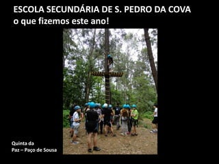 ESCOLA SECUNDÁRIA DE S. PEDRO DA COVA
o que fizemos este ano!
Quinta da
Paz – Paço de Sousa
 