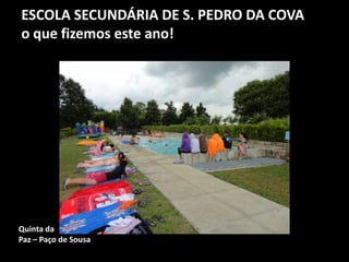 ESCOLA SECUNDÁRIA DE S. PEDRO DA COVA
o que fizemos este ano!
Quinta da
Paz – Paço de Sousa
 