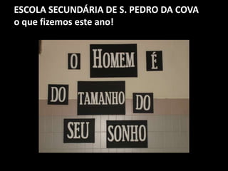 ESCOLA SECUNDÁRIA DE S. PEDRO DA COVA
o que fizemos este ano!
 