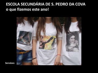 ESCOLA SECUNDÁRIA DE S. PEDRO DA COVA
o que fizemos este ano!
Serralves
 