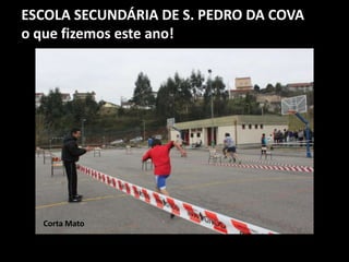 ESCOLA SECUNDÁRIA DE S. PEDRO DA COVA
o que fizemos este ano!
Corta Mato
 