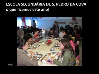 ESCOLA SECUNDÁRIA DE S. PEDRO DA COVA
o que fizemos este ano!
Natal
 
