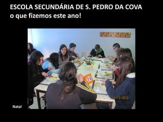 ESCOLA SECUNDÁRIA DE S. PEDRO DA COVA
o que fizemos este ano!
Natal
 