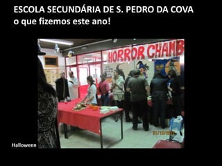 ESCOLA SECUNDÁRIA DE S. PEDRO DA COVA
o que fizemos este ano!
Halloween
 