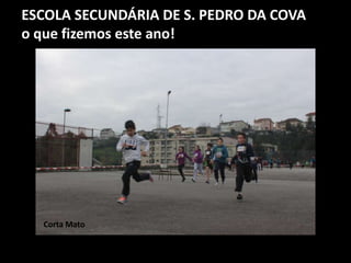 ESCOLA SECUNDÁRIA DE S. PEDRO DA COVA
o que fizemos este ano!
Corta Mato
 