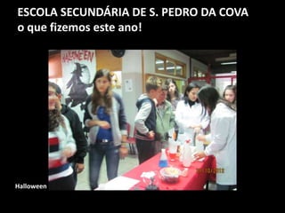 ESCOLA SECUNDÁRIA DE S. PEDRO DA COVA
o que fizemos este ano!
Halloween
 