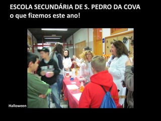 ESCOLA SECUNDÁRIA DE S. PEDRO DA COVA
o que fizemos este ano!
Halloween
 