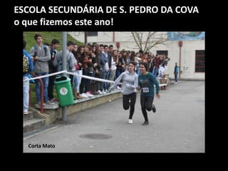 ESCOLA SECUNDÁRIA DE S. PEDRO DA COVA
o que fizemos este ano!
Corta Mato
 