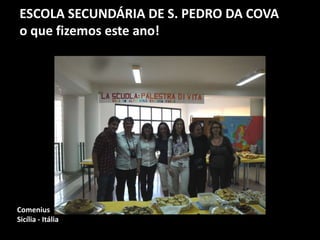 ESCOLA SECUNDÁRIA DE S. PEDRO DA COVA
o que fizemos este ano!
Comenius
Sicília - Itália
 